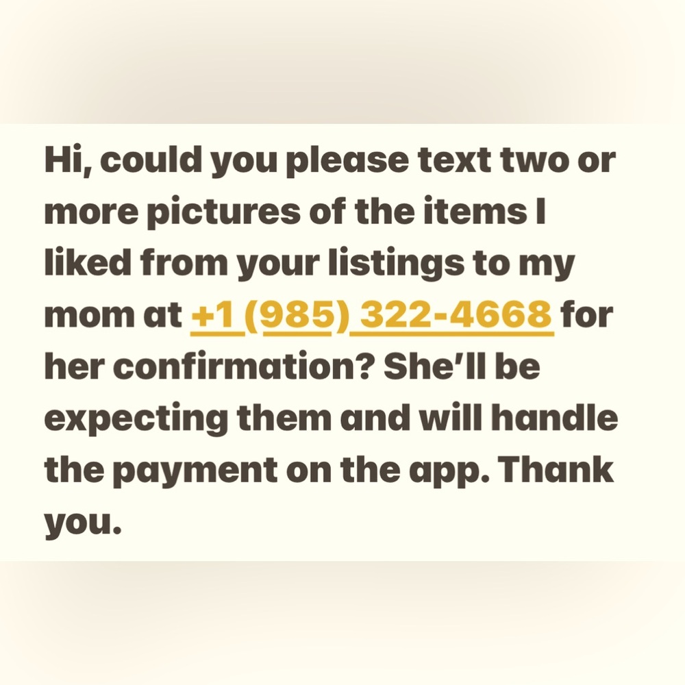 Text pics of the item(s) I liked to my mom +19853224668; she’ll confirm and pay.